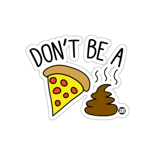 Don't Be a Pizza Shit by Todd Art Funny sticker