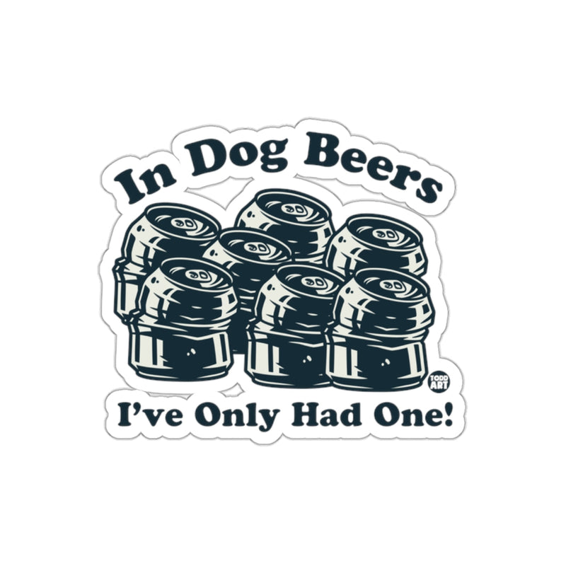 Load image into Gallery viewer, In Dog Beers I've Only Had One sticker
