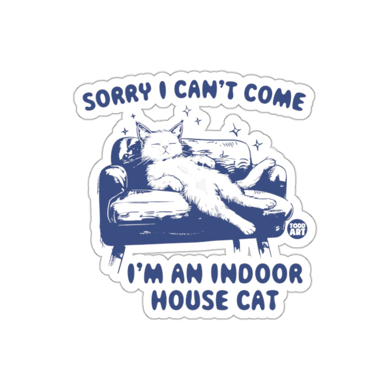 Load image into Gallery viewer, Sorry I Can't Come I'm An Indoor House Cat sticker
