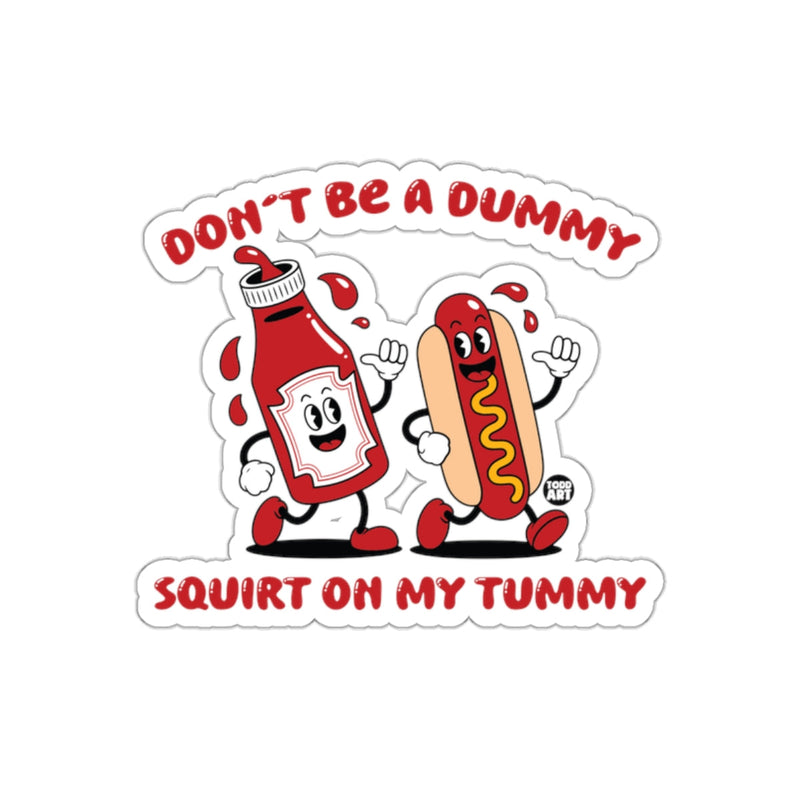 Load image into Gallery viewer, Don't Be A Dummy Squirt On My Tummy Humorous Sticker
