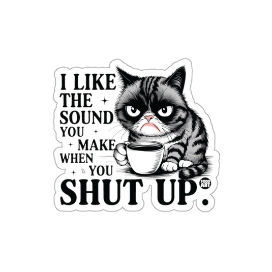 I Like The Sound You Make When You Shut Up sticker