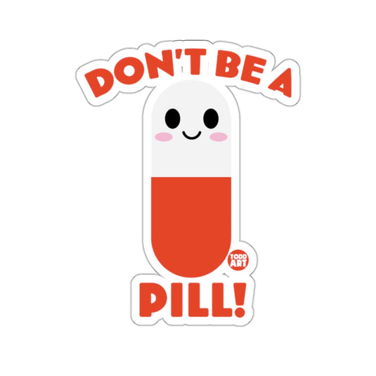 DON'T BE A PILL! Todd Art Cartoon Pill 