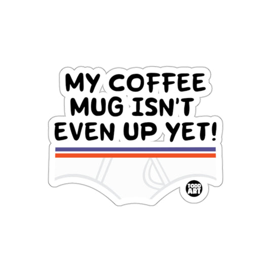My Coffee Mug Isn't Even Up Yet Sticker