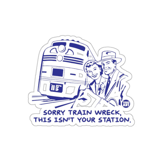 Sorry Train Wreck This Isn't Your Station Sticker
