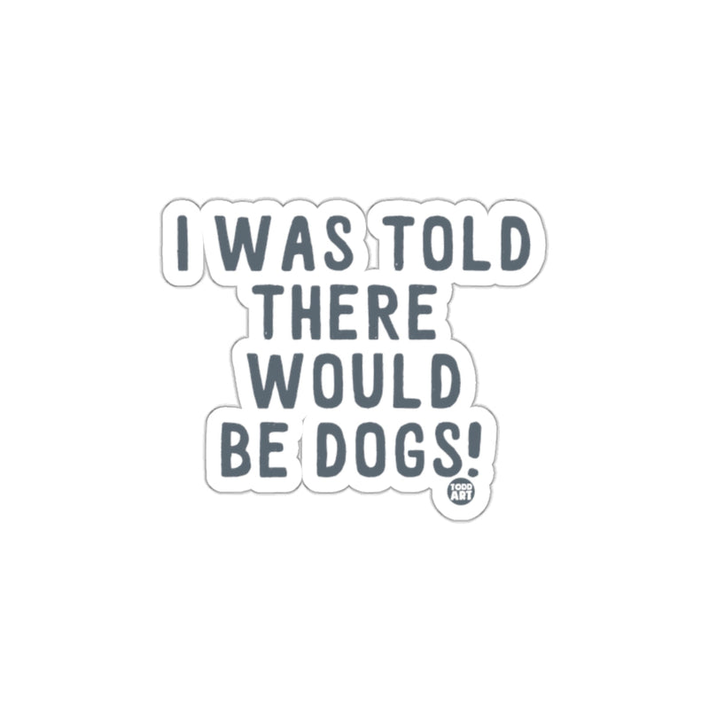 Load image into Gallery viewer, I Was Told There Would Be Dogs Sticker
