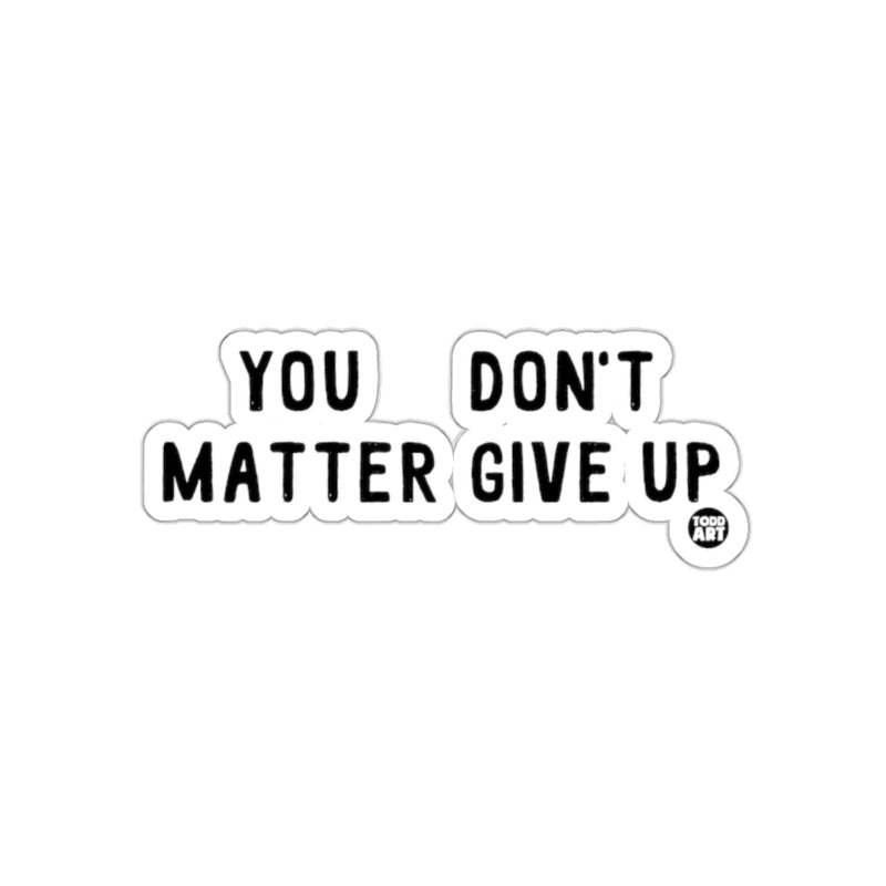 Load image into Gallery viewer, YOU DON'T MATTER GIVE UP sticker product
