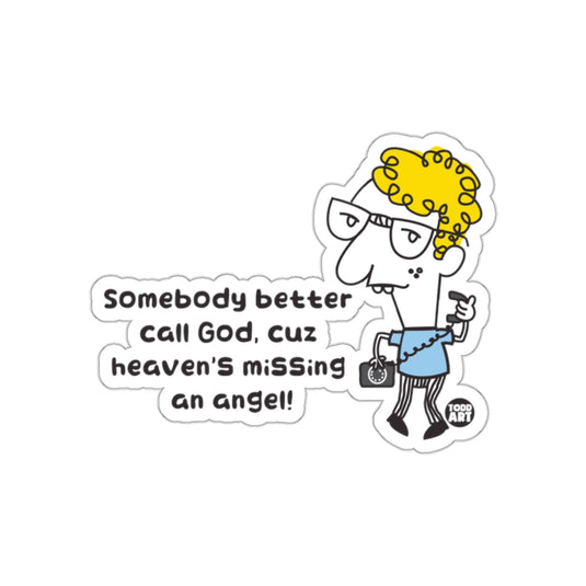 Somebody Better Call God cuz Heaven's Missing an Angel sticker