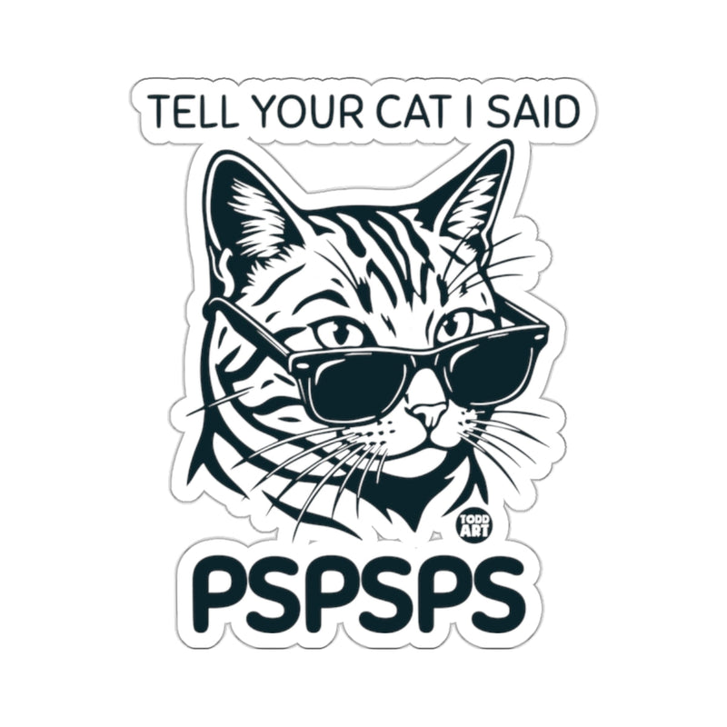 Load image into Gallery viewer, TELL YOUR CAT I SAID PSPSPS cool cat graphic 
