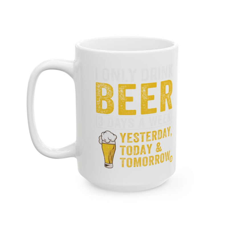 Load image into Gallery viewer, I Only Drink Beer Yesterday Today Tomorrow Mug
