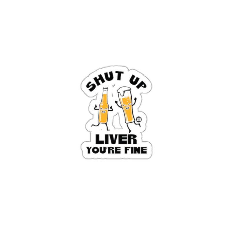 Load image into Gallery viewer, Shut Up Liver You're Fine Funny Sticker Product
