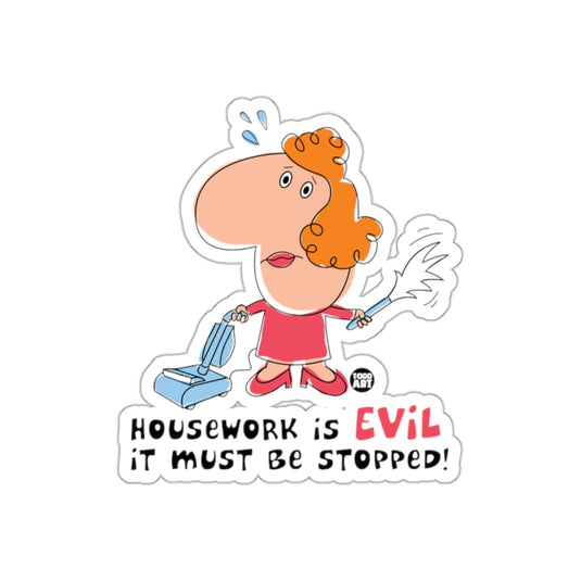 Housework is Evil It Must Be Stopped sticker