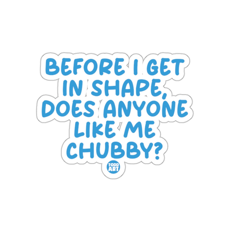 Load image into Gallery viewer, Before I Get in Shape Does Anyone Like Me Chubby sticker
