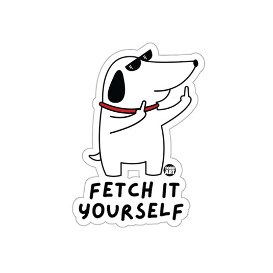 FETCH IT YOURSELF Funny Dog Attitude Sticker
