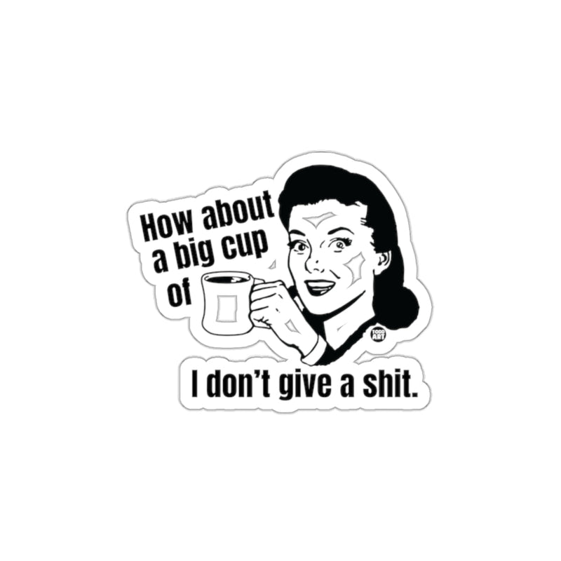 Load image into Gallery viewer, How About A Big Cup I Don't Give A Shit Sticker
