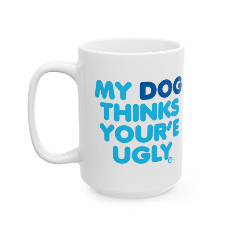 Load image into Gallery viewer, Funny My Dog Thinks You're Ugly Mug for Coffee Tea
