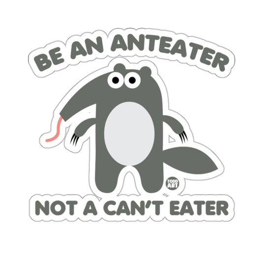 Be An Anteater Not A Can't Eater Sticker