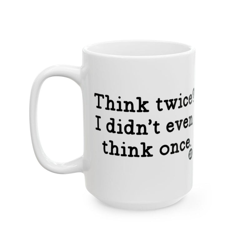 Load image into Gallery viewer, Think Twice I Didn't Even Think Once Mug
