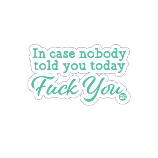 In case nobody told you today Fuck You sticker