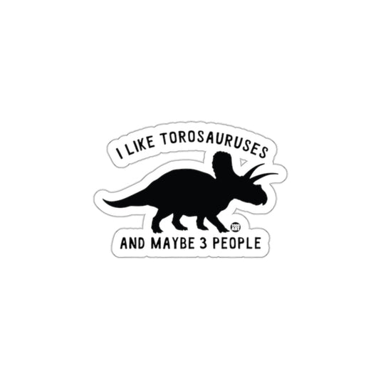 I Like Torosauruses and Maybe 3 People Sticker