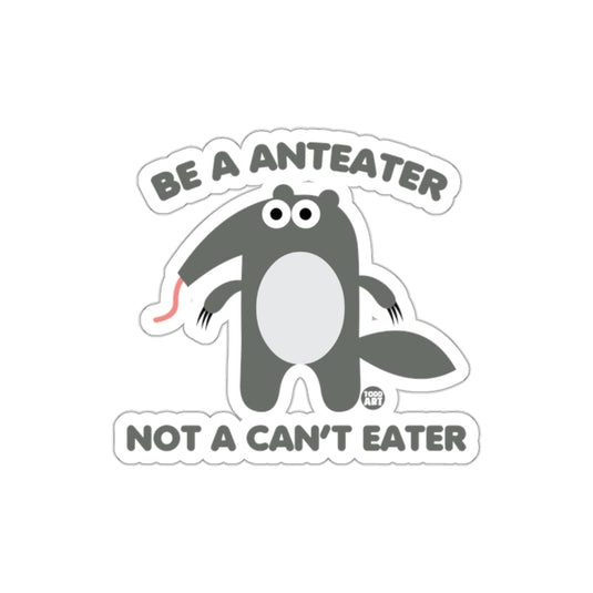 Be A Anteater Not A Can't Eater Sticker Product