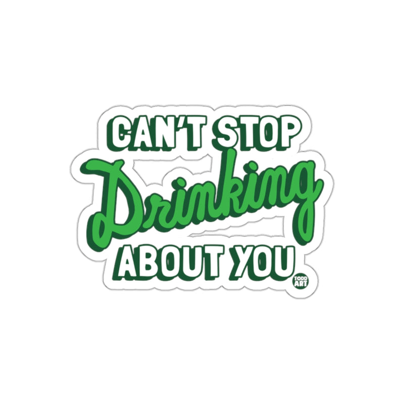 Load image into Gallery viewer, Can't Stop Drinking About You Sticker
