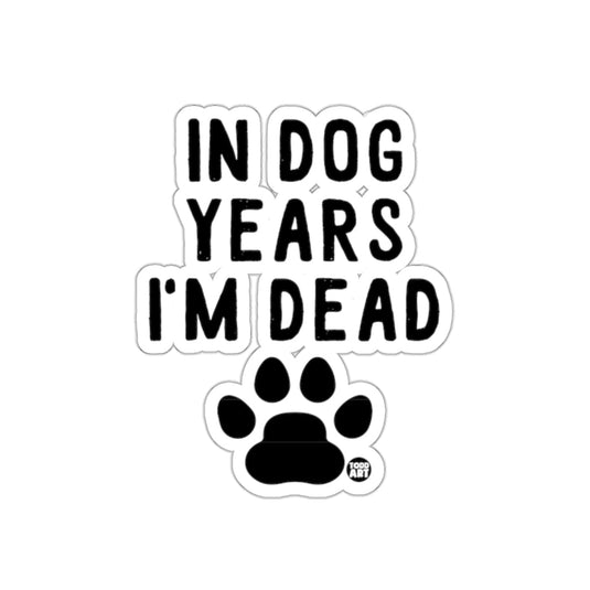 In Dog Years I'm Dead Funny Paw Print Sticker