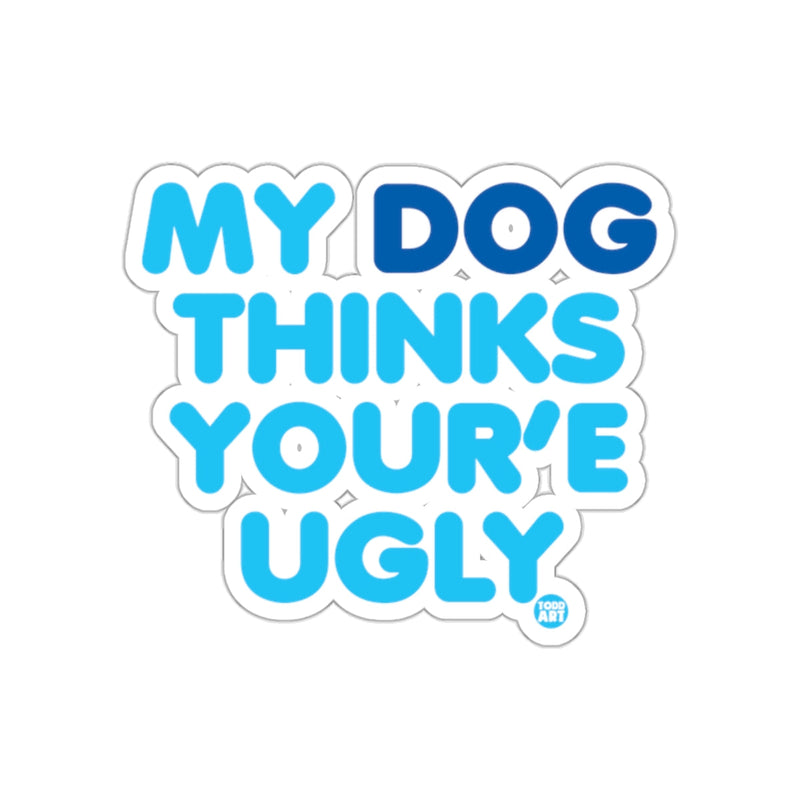 Load image into Gallery viewer, My Dog Thinks You're Ugly Humorous Sticker
