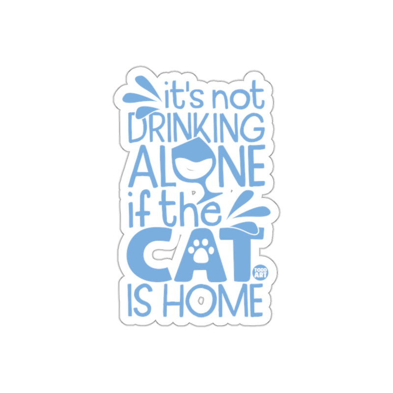 Load image into Gallery viewer, It's Not Drinking Alone If The Cat Is Home Sticker
