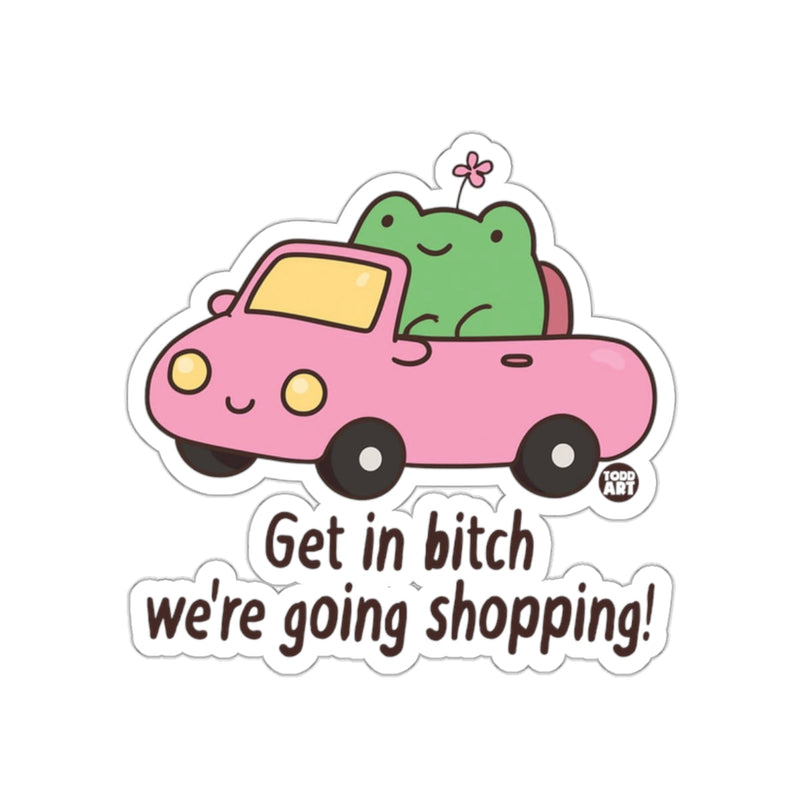 Load image into Gallery viewer, Get in bitch we're going shopping sticker
