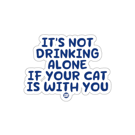 It's Not Drinking Alone If Your Cat Is With You Sticker
