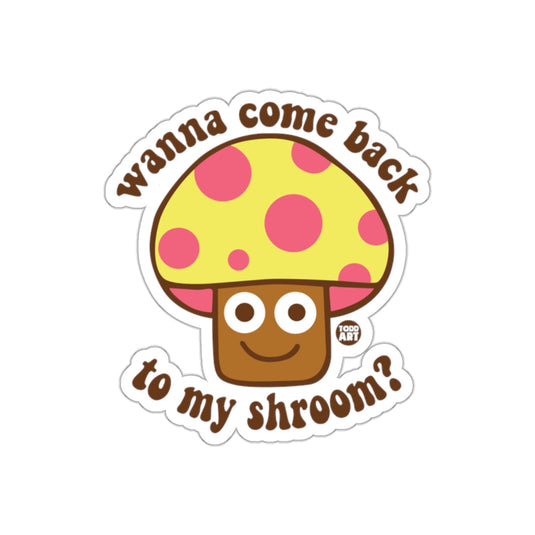 Wanna Come Back To My Shroom Sticker Product