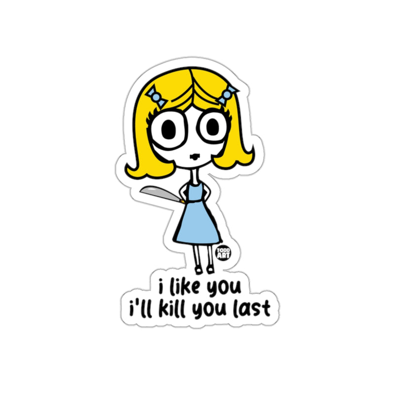 Load image into Gallery viewer, I Like You I'll Kill You Last Sticker Decal

