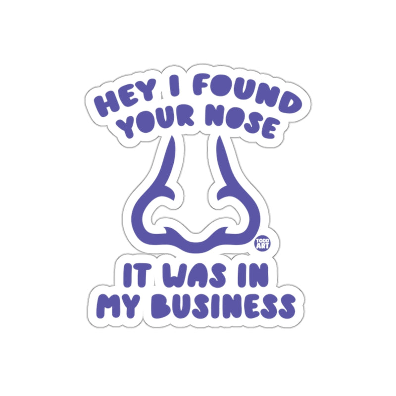 Load image into Gallery viewer, Hey I Found Your Nose It Was In My Business Sticker
