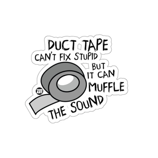 Duct Tape Can't Fix Stupid But Can Muffle Sound Sticker