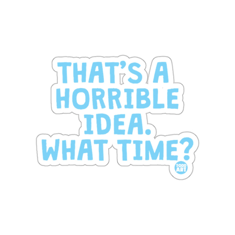 Load image into Gallery viewer, That's A Horrible Idea What Time Sticker

