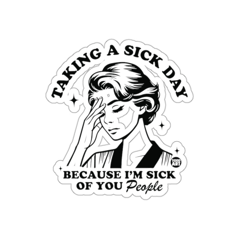 Load image into Gallery viewer, Taking a Sick Day Because I Am Sick of You People sticker

