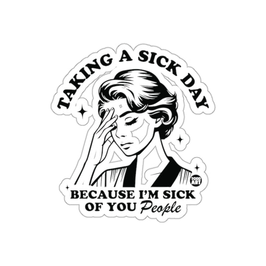 Taking a Sick Day Because I Am Sick of You People sticker
