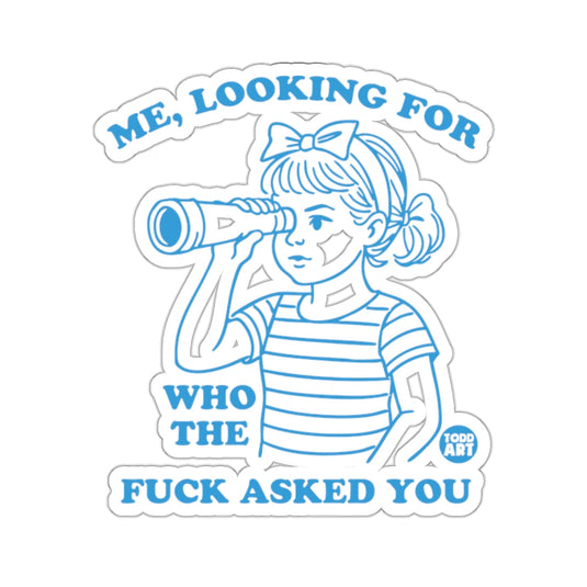 ME LOOKING FOR WHO THE FUCK ASKED YOU 