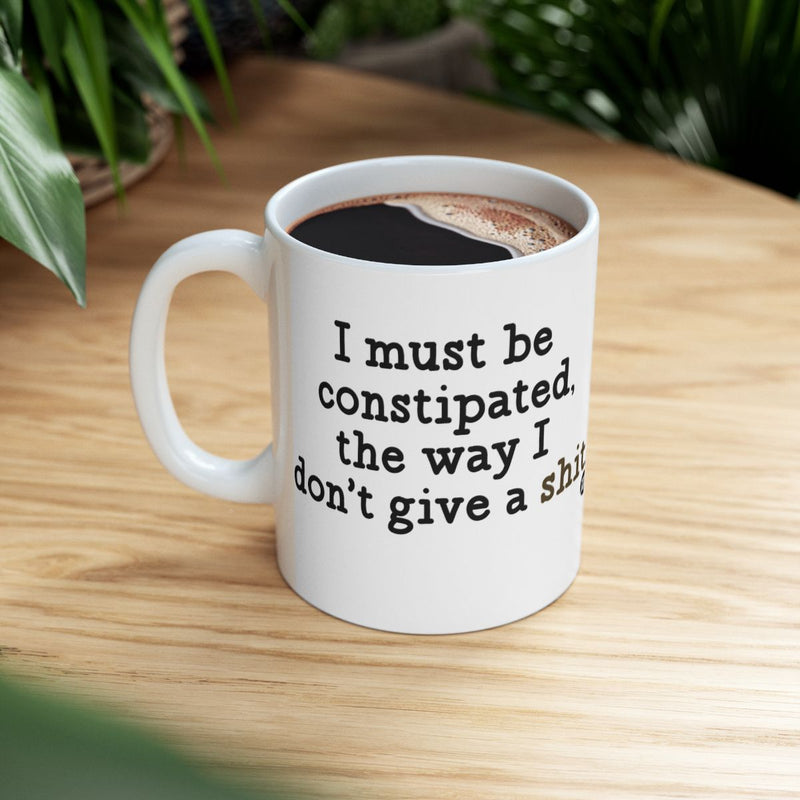 Load image into Gallery viewer, I Must Be Constipated The Way I Don't Give A Shit mug
