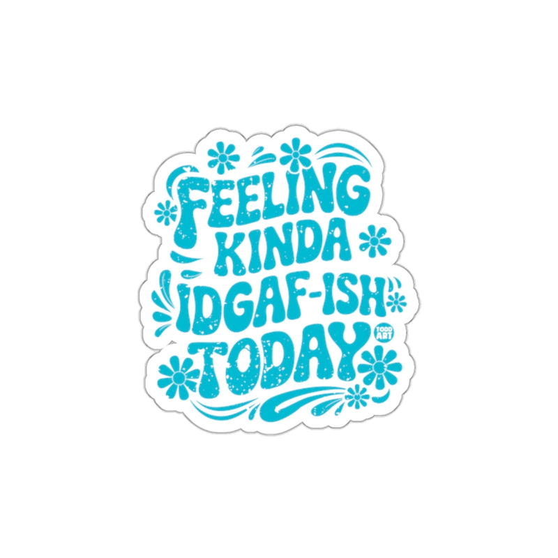 Load image into Gallery viewer, Feeling Kinda IDGAF-ish Today Sticker

