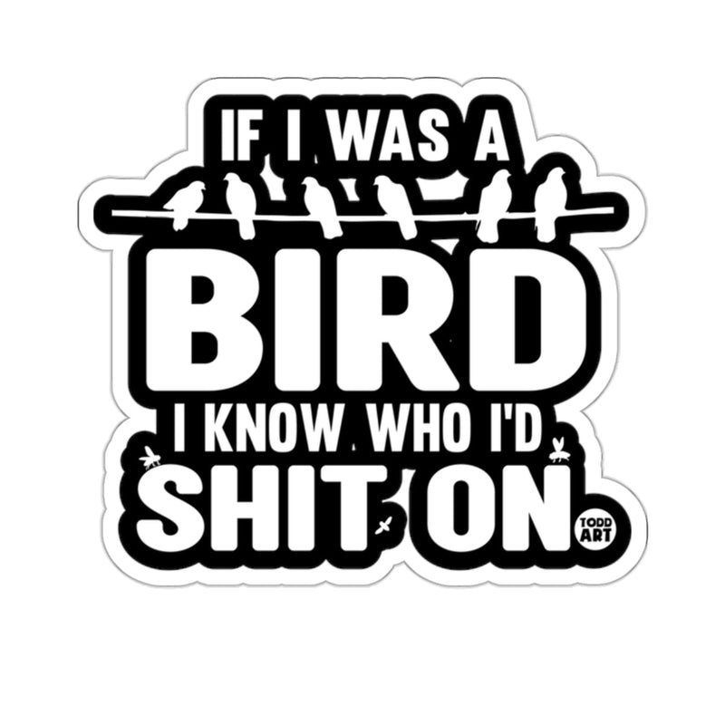 Load image into Gallery viewer, If I Was A Bird I Know Who I'd **** On sticker
