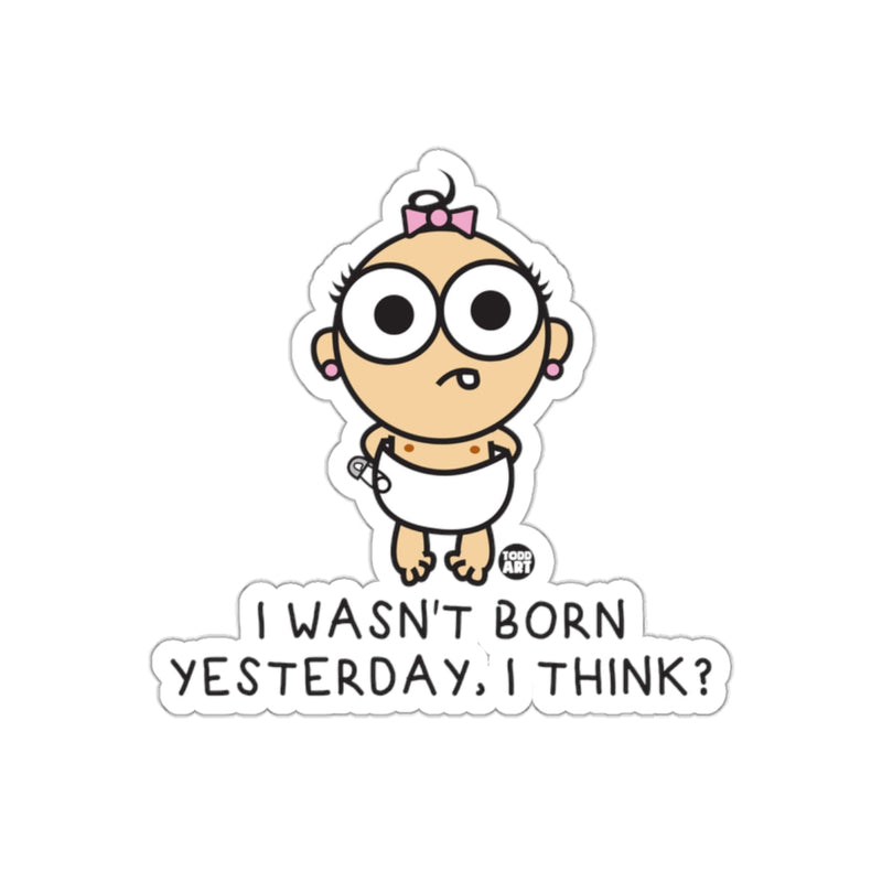Load image into Gallery viewer, I Wasn't Born Yesterday I Think Sticker Funny Decal
