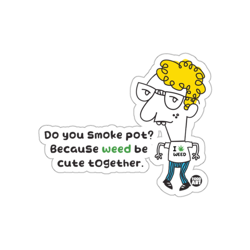 Load image into Gallery viewer, Do You Smoke Pot Because Weed Be Cute Together Sticker
