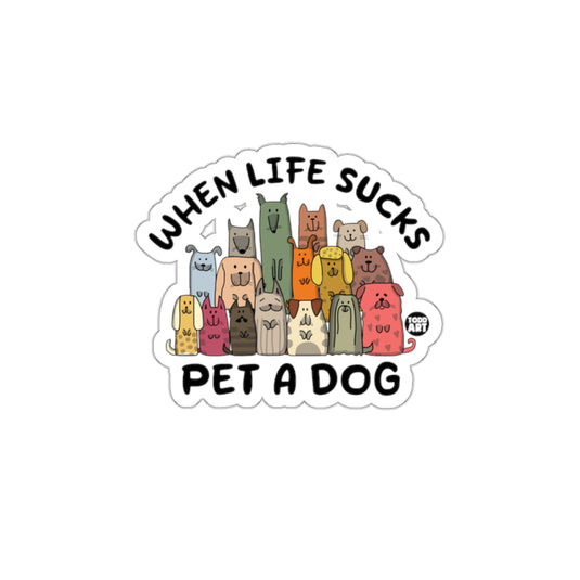 When Life Sucks Pet A Dog Sticker Funny Dog Gift