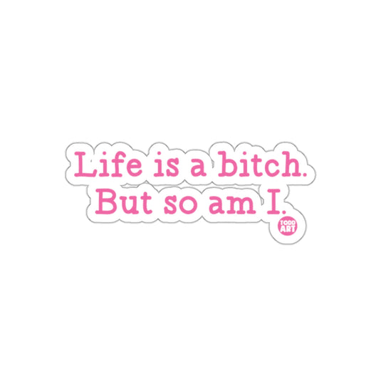 Life is a bitch. But so am I. sticker