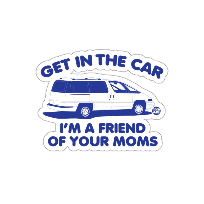 Load image into Gallery viewer, Get in the Car I'm a Friend of Your Moms sticker
