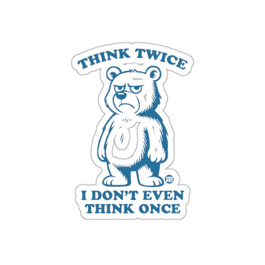 Think Twice I Don't Even Think Once Sticker