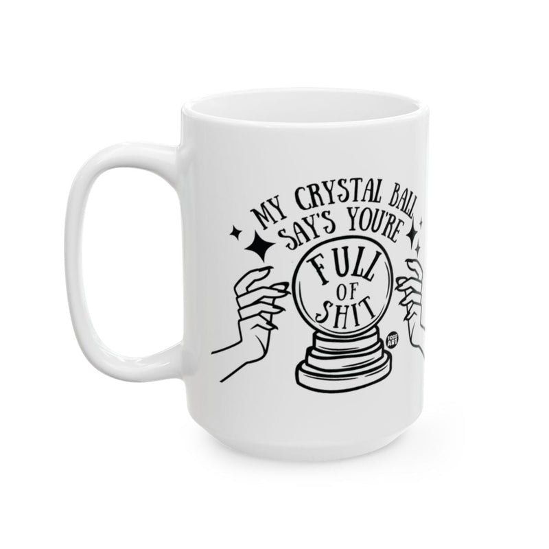 Load image into Gallery viewer, My Crystal Ball Says You're Full of Shit Mug
