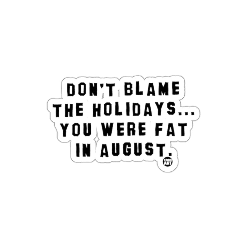 Load image into Gallery viewer, Don't Blame The Holidays You Were Fat In August sticker
