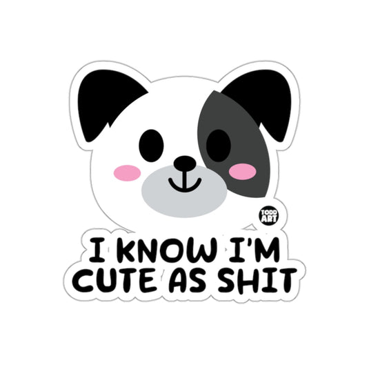 I Know I'm Cute As Shit Dog Sticker Todd Art Decal